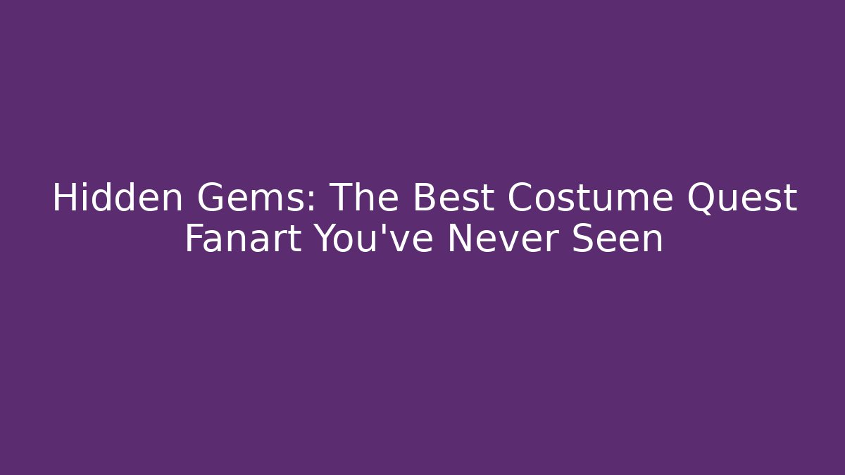 Hidden Gems: The Best Costume Quest Fanart You’ve Never Seen