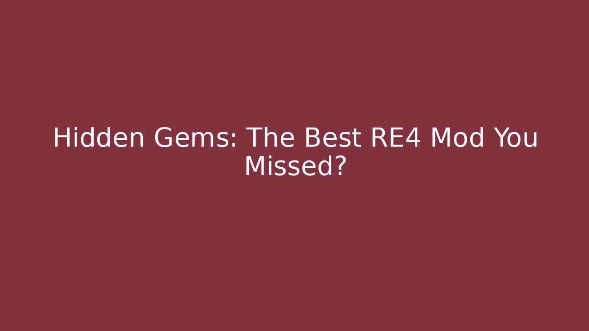 Hidden Gems: The Best RE4 Mod You Missed?