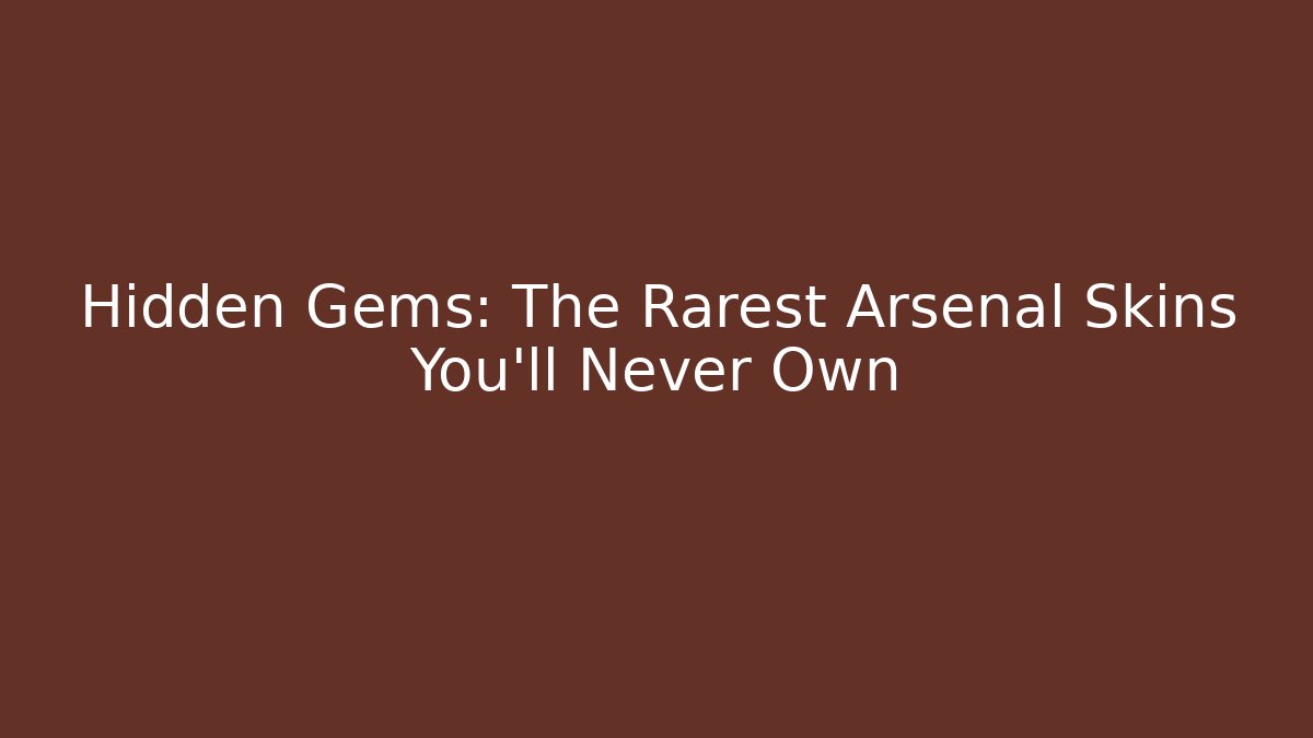 Hidden Gems: The Rarest Arsenal Skins You'll Never Own