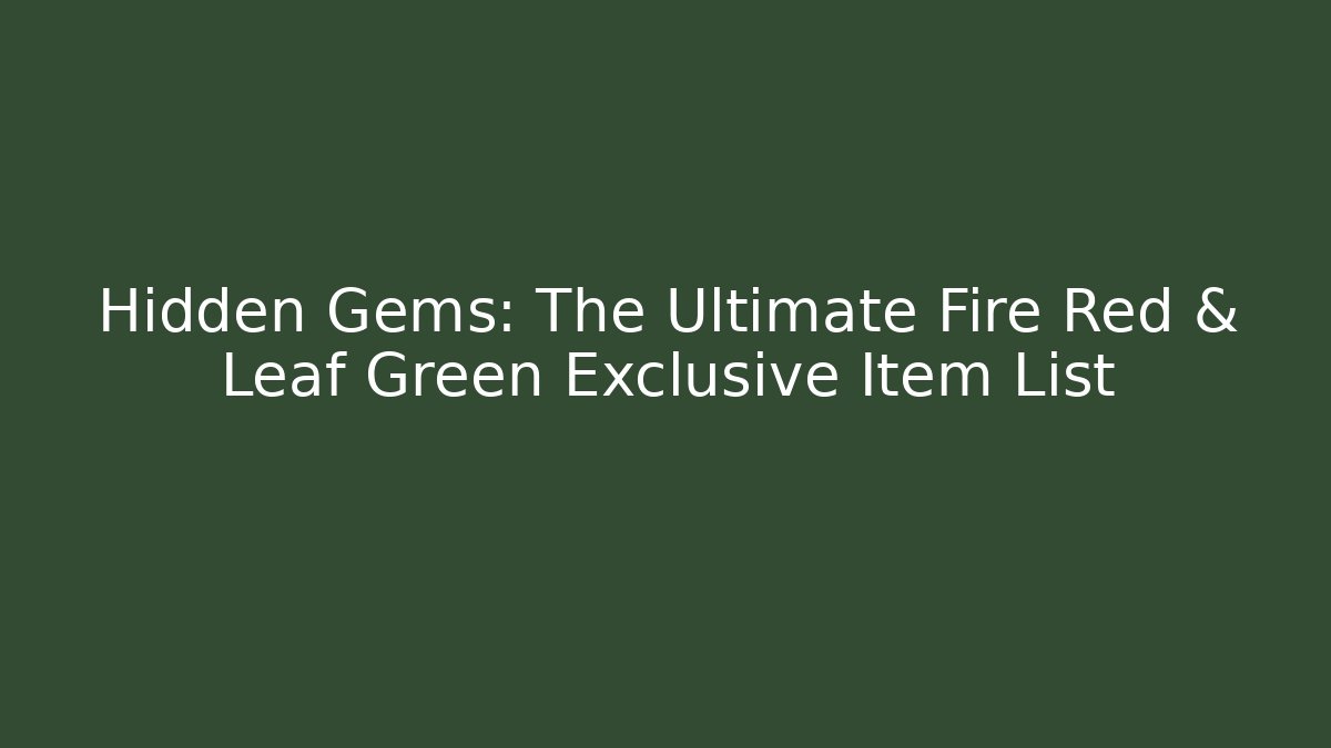 Hidden Gems: The Ultimate Fire Red & Leaf Green Exclusive Item List - Create More Assets