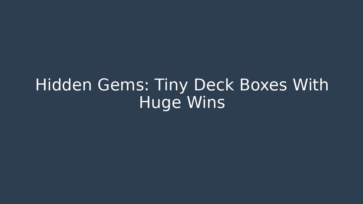 Hidden Gems: Tiny Deck Boxes With Huge Wins