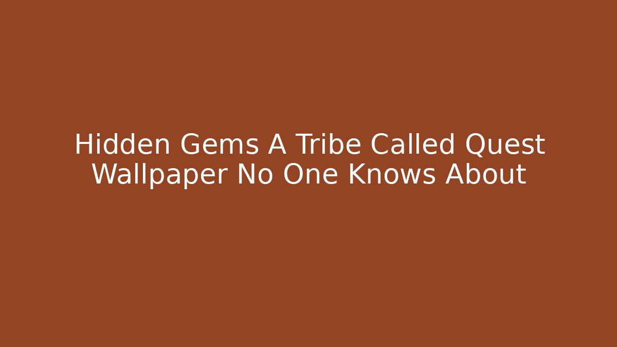 Hidden Gems A Tribe Called Quest Wallpaper No One Knows About