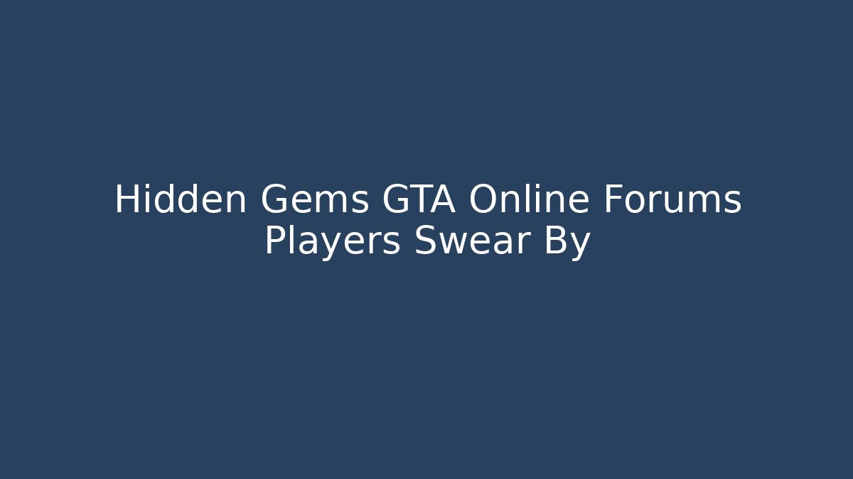 Hidden Gems GTA Online Forums Players Swear By