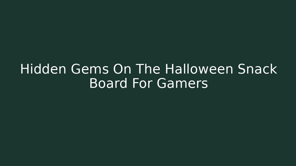 Hidden Gems On The Halloween Snack Board For Gamers