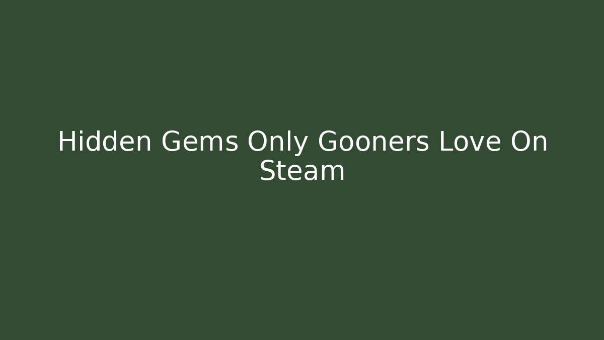 Hidden Gems Only Gooners Love On Steam