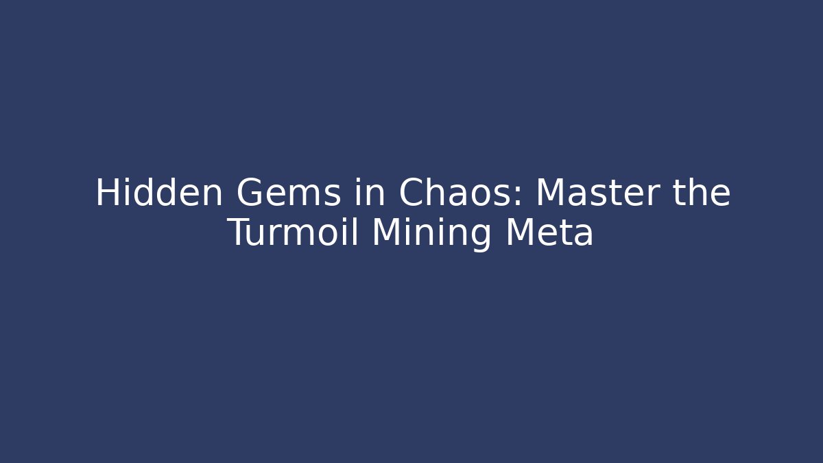 Hidden Gems in Chaos: Master the Turmoil Mining Meta