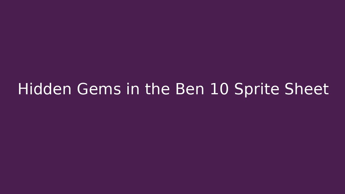 Hidden Gems in the Ben 10 Sprite Sheet