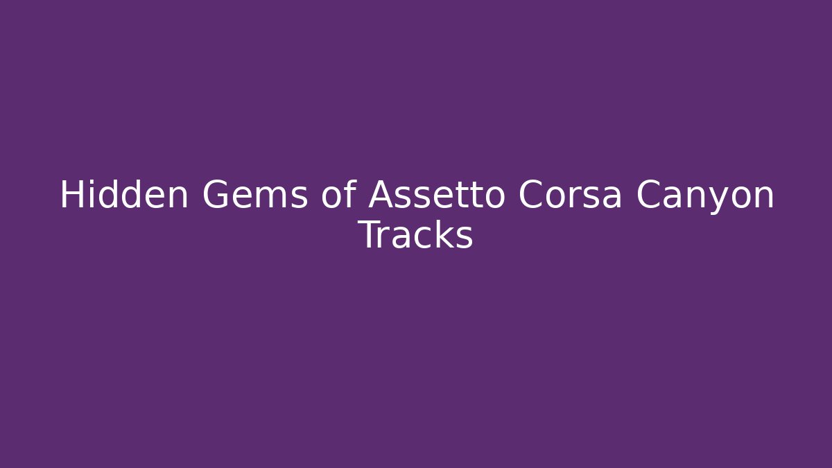 Hidden Gems of Assetto Corsa Canyon Tracks