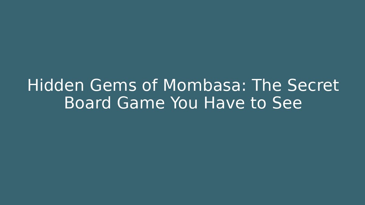 Hidden Gems of Mombasa: The Secret Board Game You Have to See