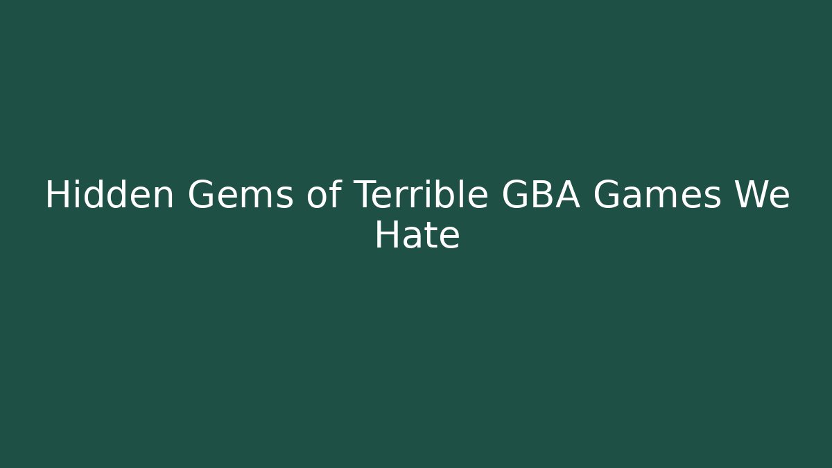 Hidden Gems of Terrible GBA Games We Hate