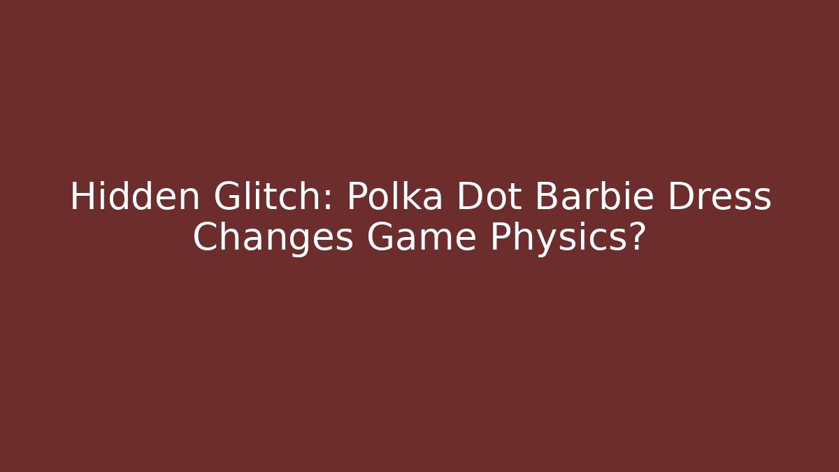 Hidden Glitch: Polka Dot Barbie Dress Changes Game Physics?