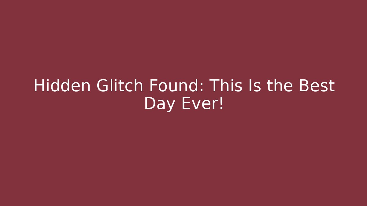 Hidden Glitch Found: This Is the Best Day Ever! - Create More Assets