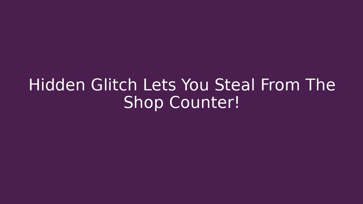 Hidden Glitch Lets You Steal From The Shop Counter!
