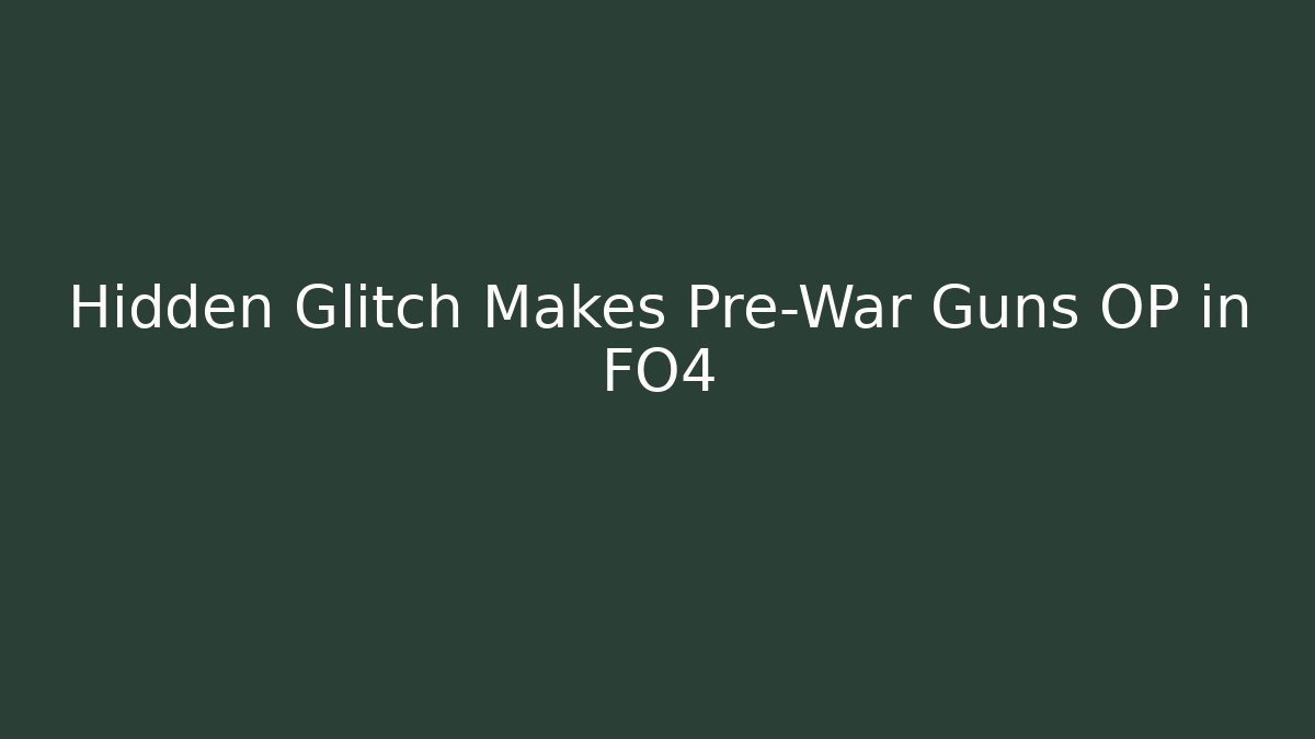 Hidden Glitch Makes Pre-War Guns OP in FO4