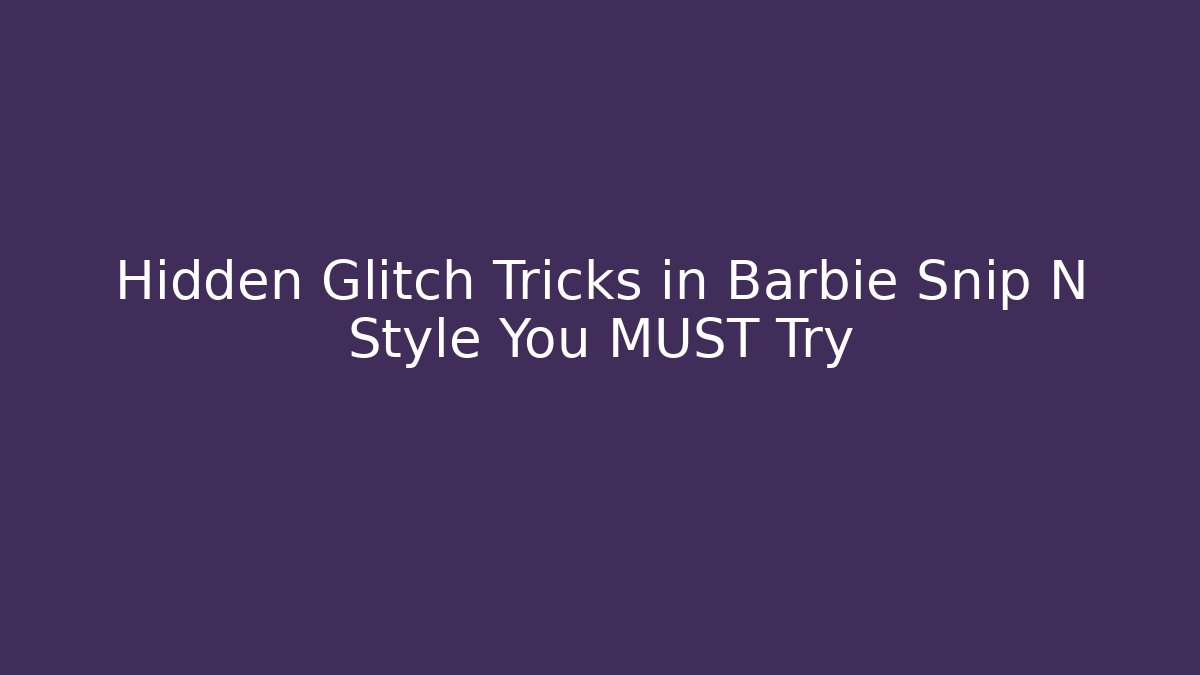 Hidden Glitch Tricks in Barbie Snip N Style You MUST Try