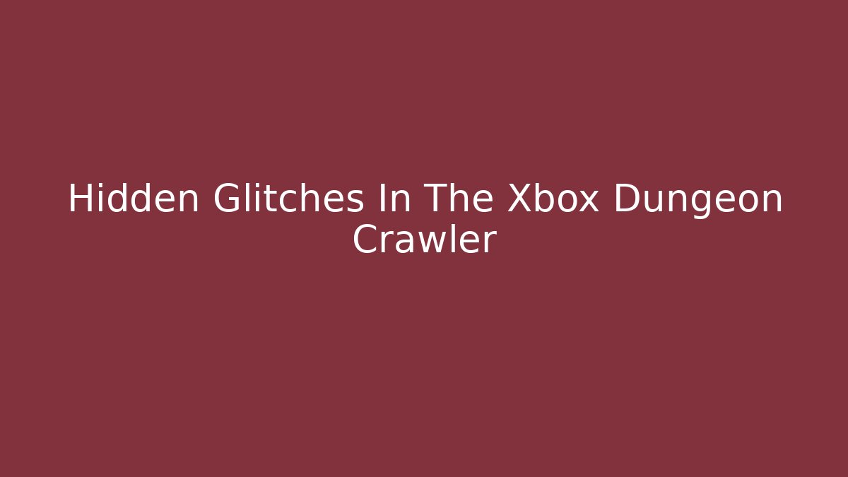 Hidden Glitches In The Xbox Dungeon Crawler