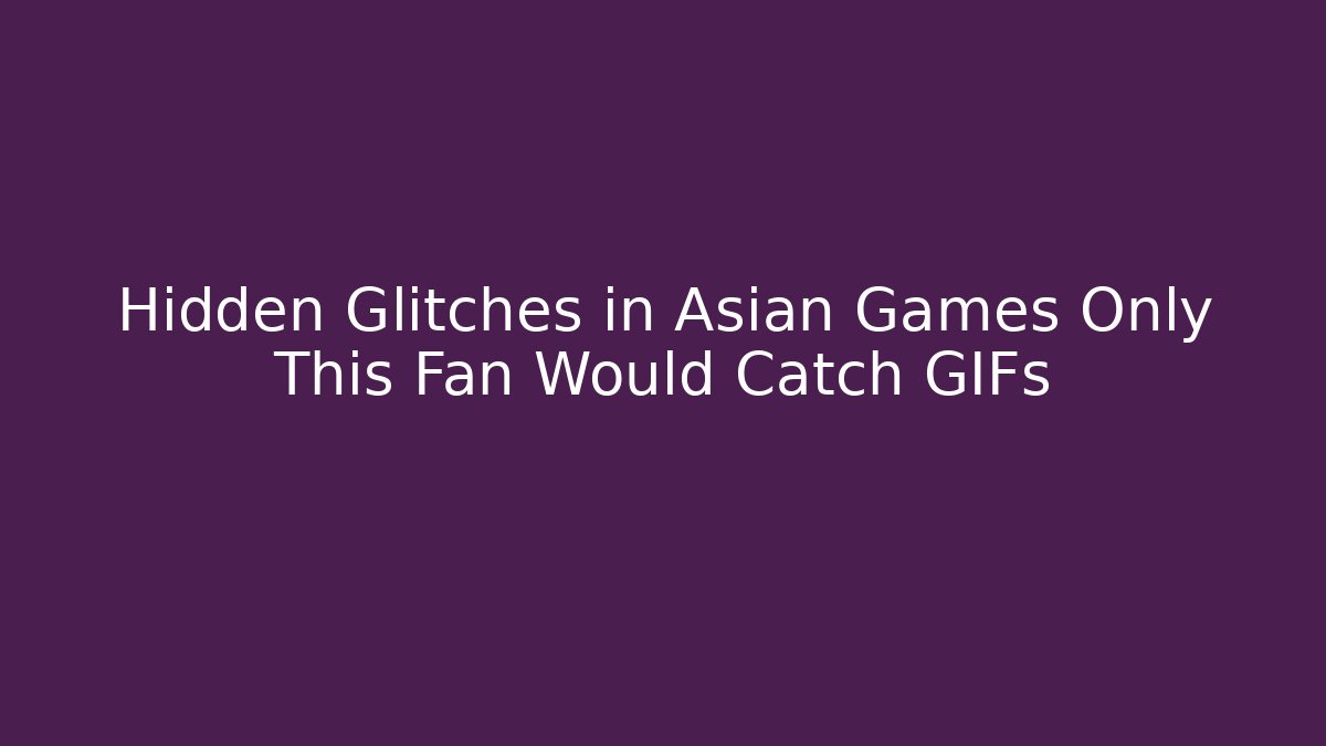 Hidden Glitches in Asian Games Only This Fan Would Catch GIFs