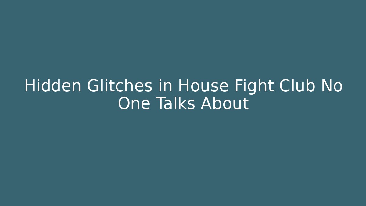 Hidden Glitches in House Fight Club No One Talks About