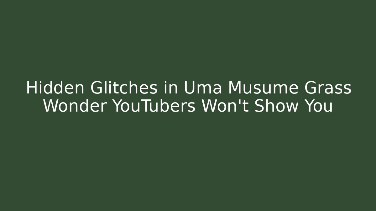 Hidden Glitches in Uma Musume Grass Wonder YouTubers Won't Show You