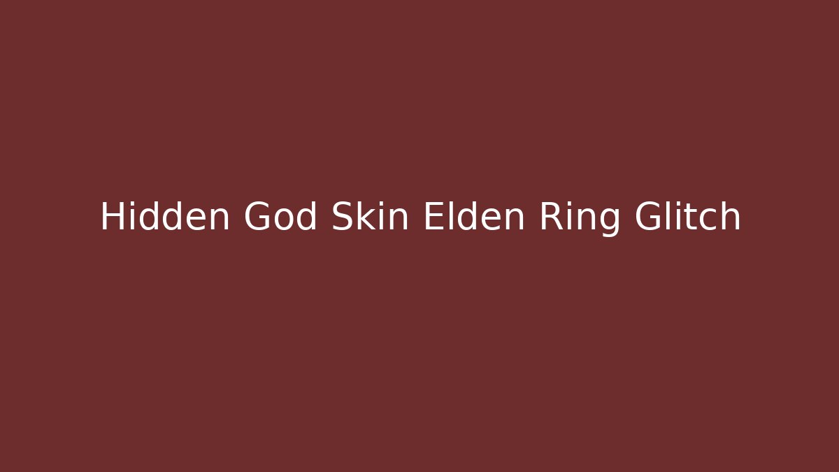 Hidden God Skin Elden Ring Glitch