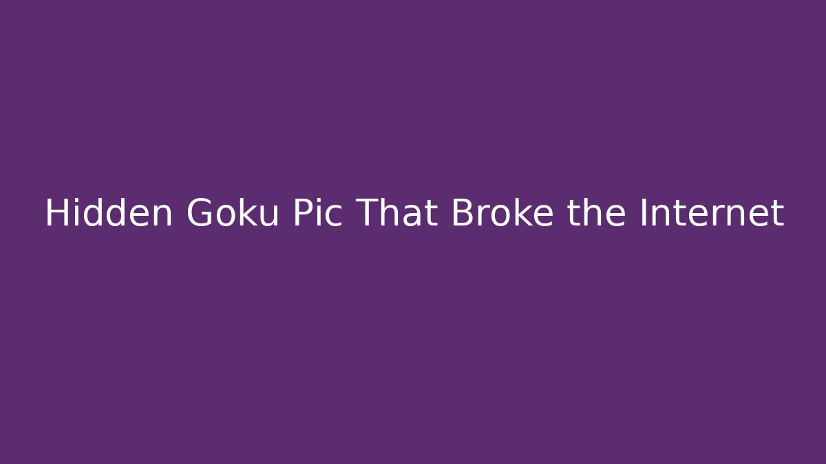 Hidden Goku Pic That Broke the Internet