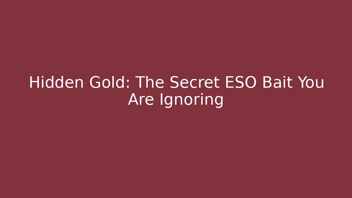 Hidden Gold: The Secret ESO Bait You Are Ignoring
