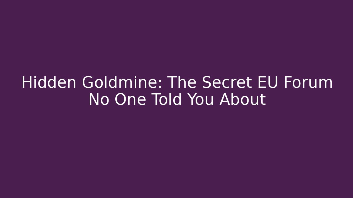 Hidden Goldmine: The Secret EU Forum No One Told You About