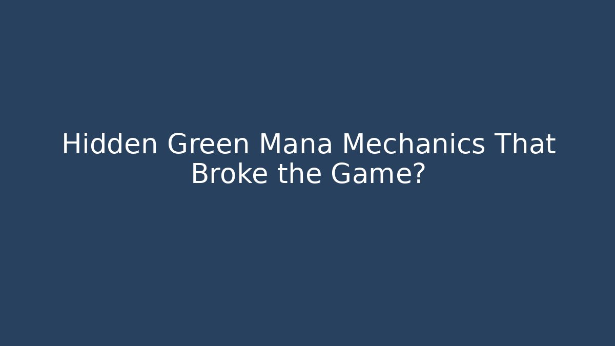 Hidden Green Mana Mechanics That Broke the Game?