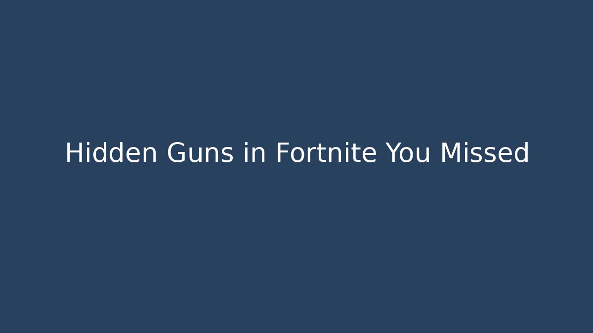 Hidden Guns in Fortnite You Missed