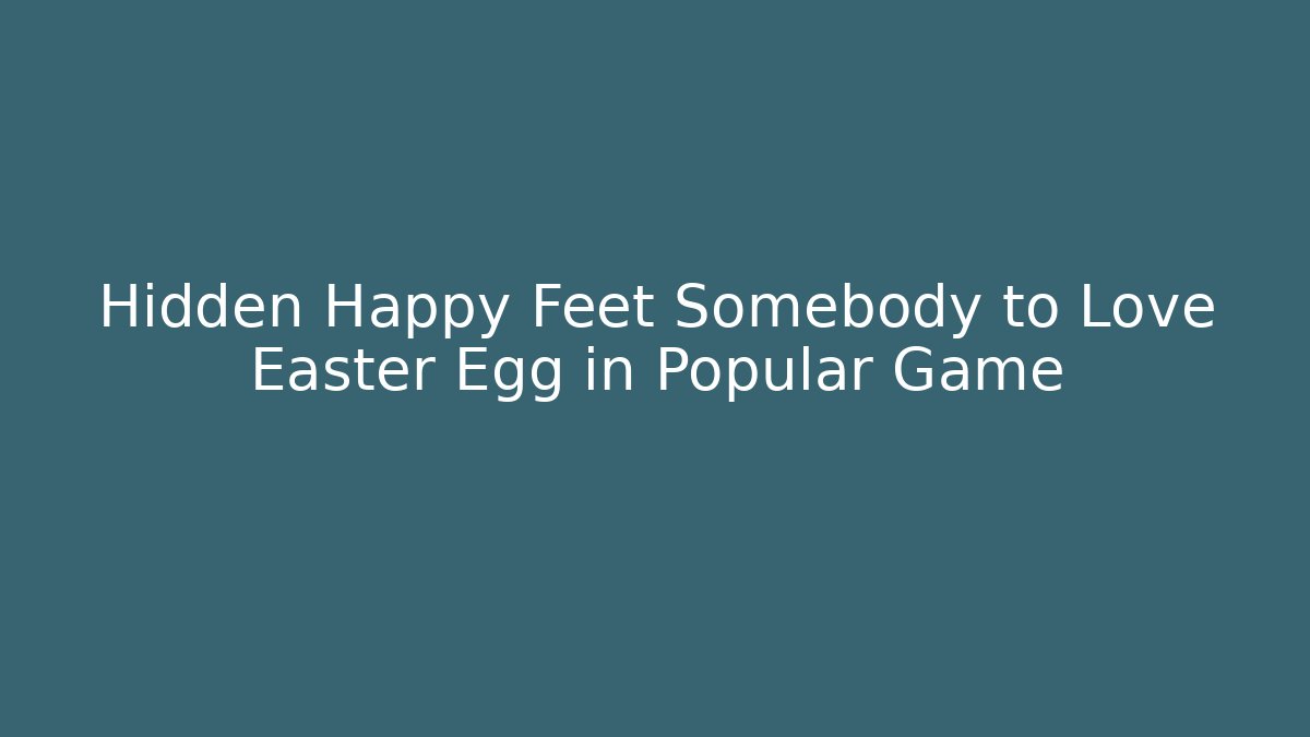Hidden Happy Feet Somebody to Love Easter Egg in Popular Game