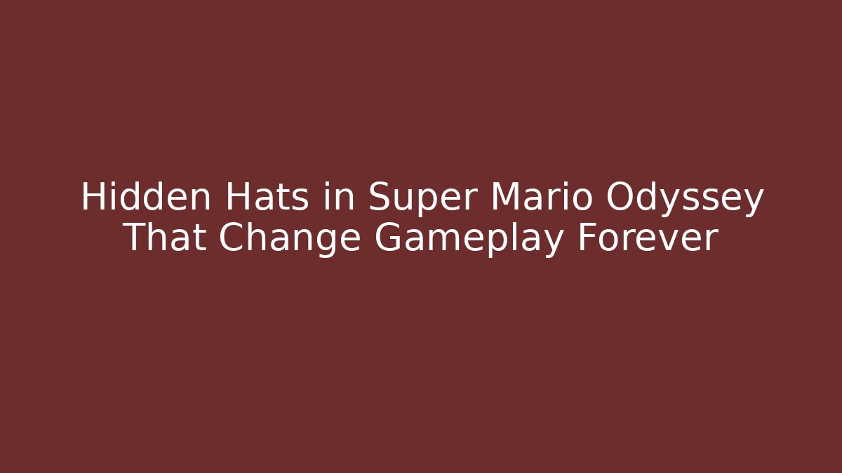 Hidden Hats in Super Mario Odyssey That Change Gameplay Forever