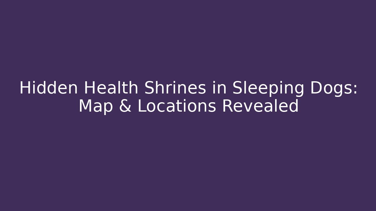 Hidden Health Shrines in Sleeping Dogs: Map & Locations Revealed