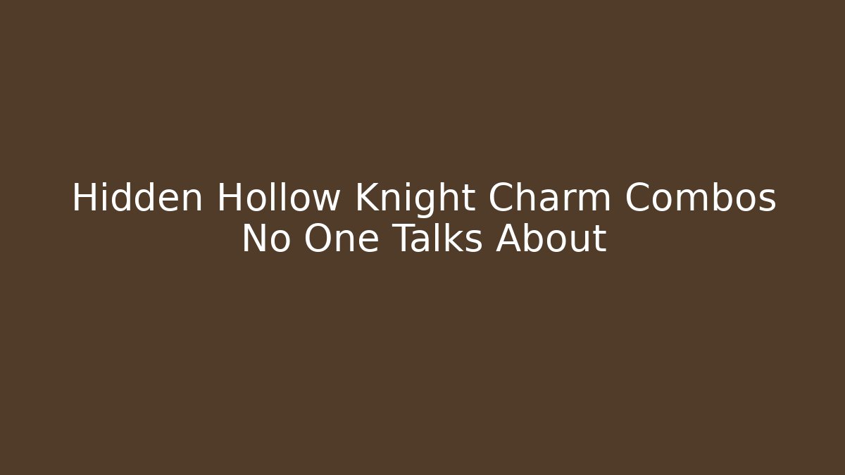 Hidden Hollow Knight Charm Combos No One Talks About