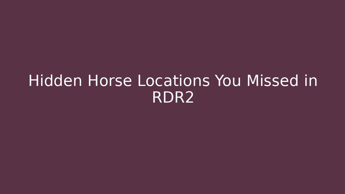 Hidden Horse Locations You Missed in RDR2