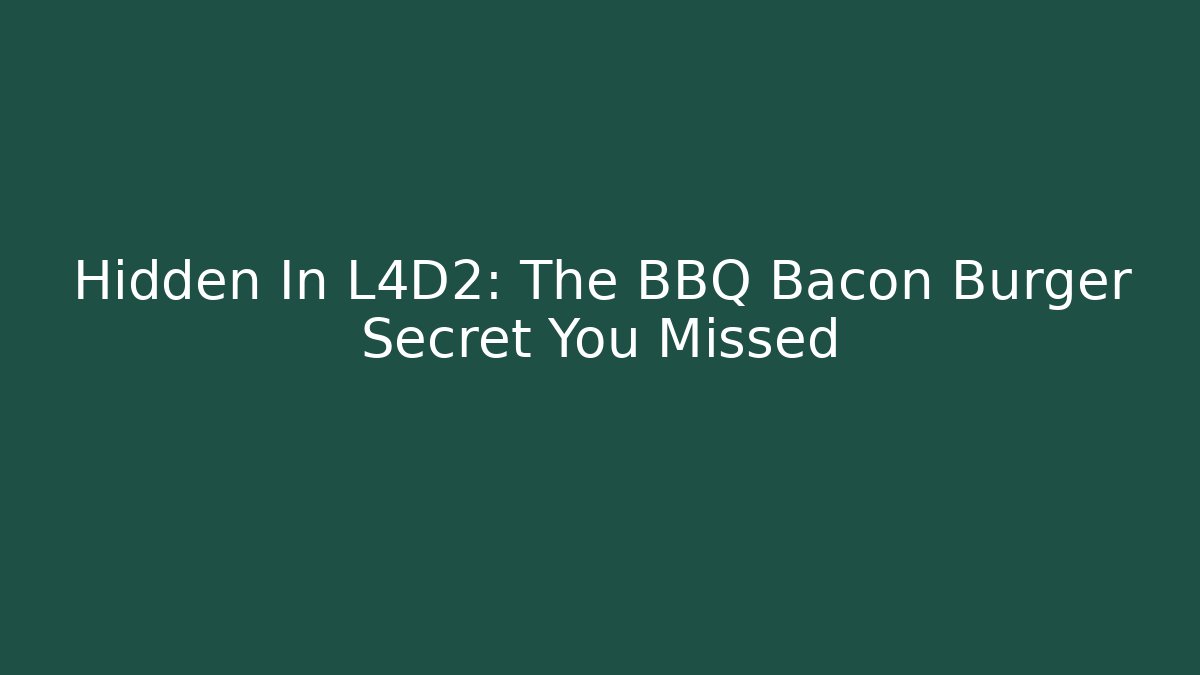 Hidden In L4D2: The BBQ Bacon Burger Secret You Missed