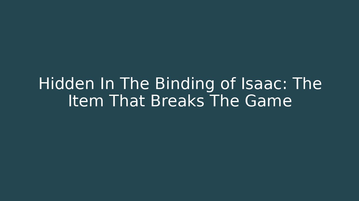 Hidden In The Binding of Isaac: The Item That Breaks The Game