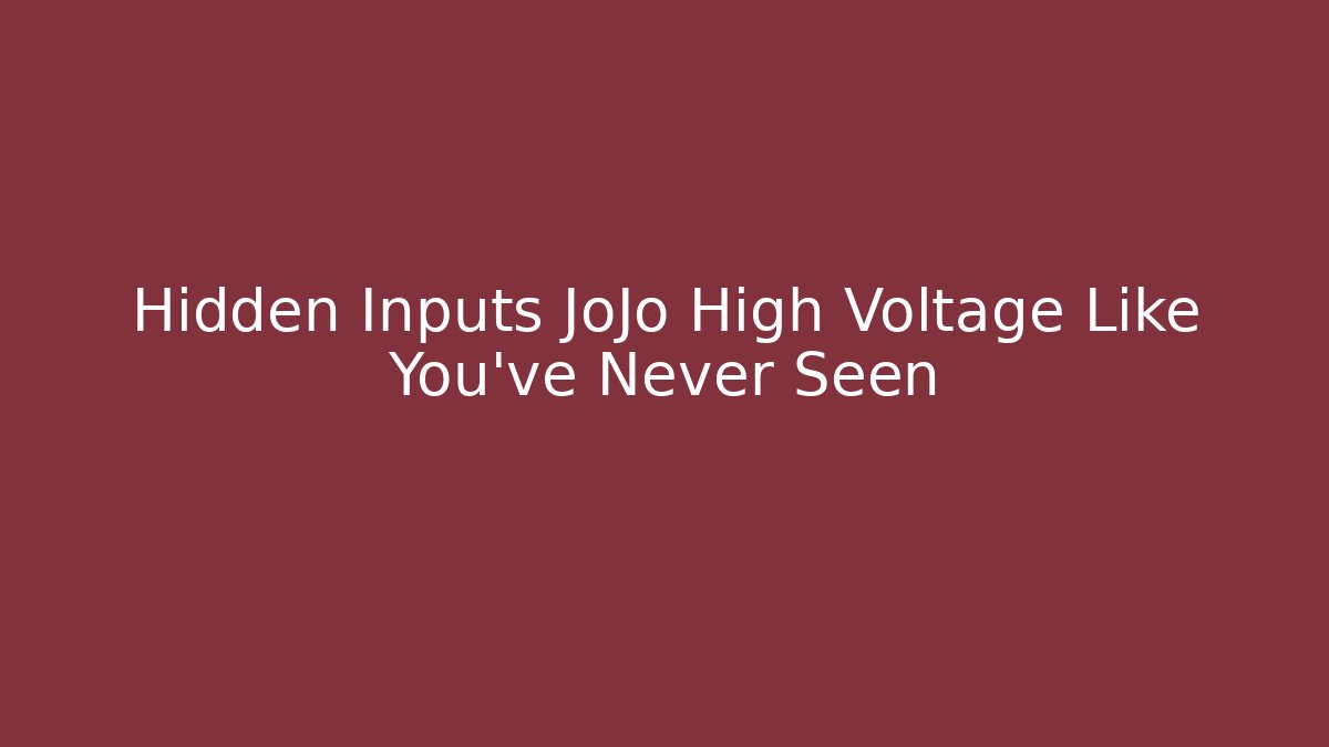 Hidden Inputs JoJo High Voltage Like You've Never Seen - Create More Assets