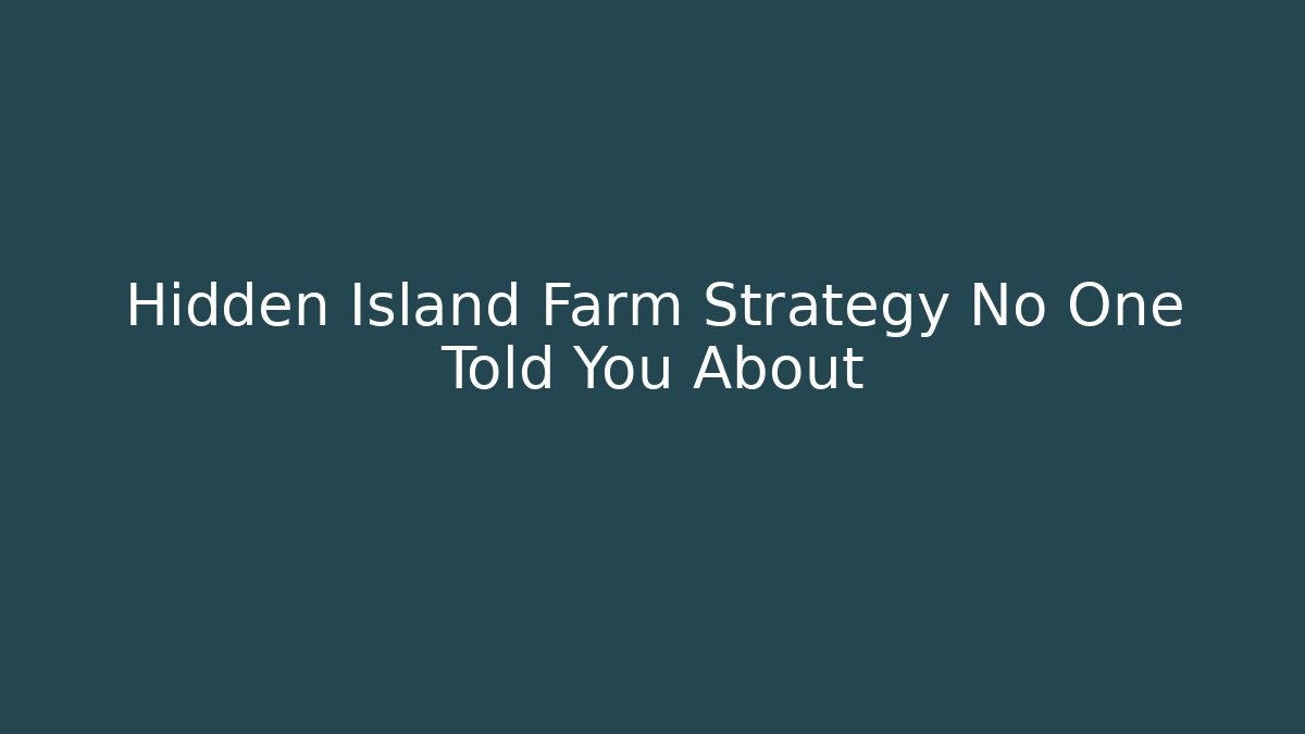 Hidden Island Farm Strategy No One Told You About - Create More Assets