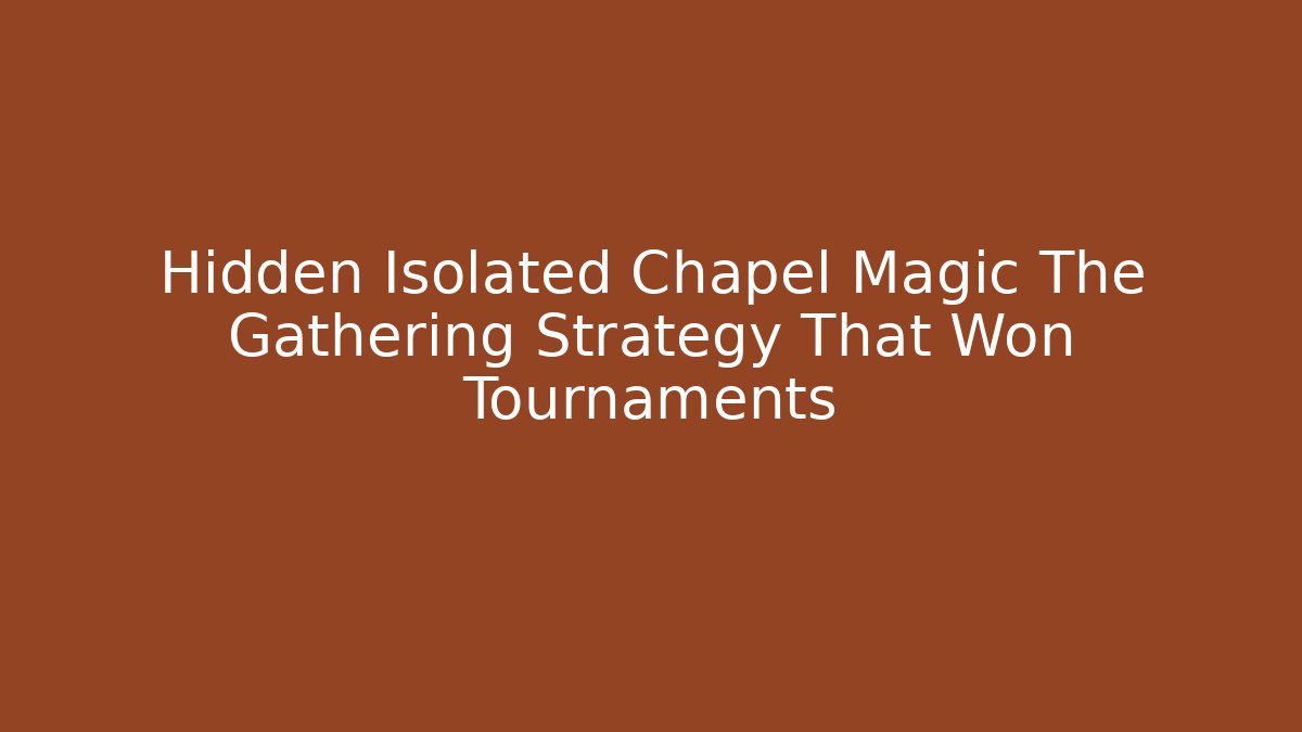 Hidden Isolated Chapel Magic The Gathering Strategy That Won Tournaments