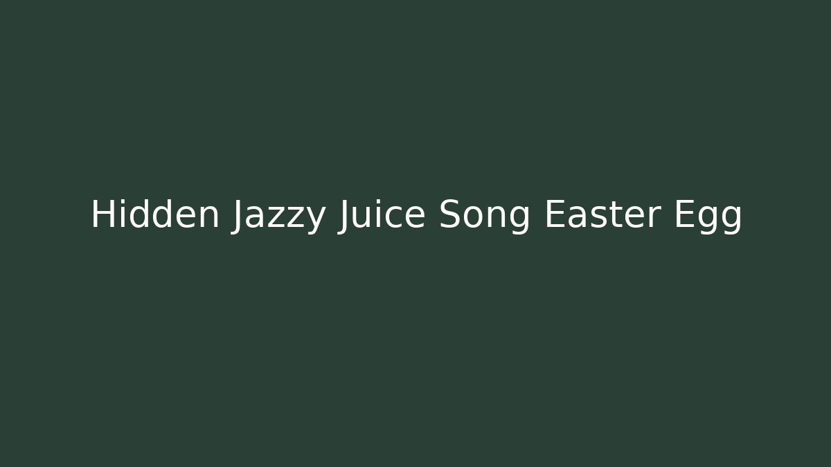 Hidden Jazzy Juice Song Easter Egg