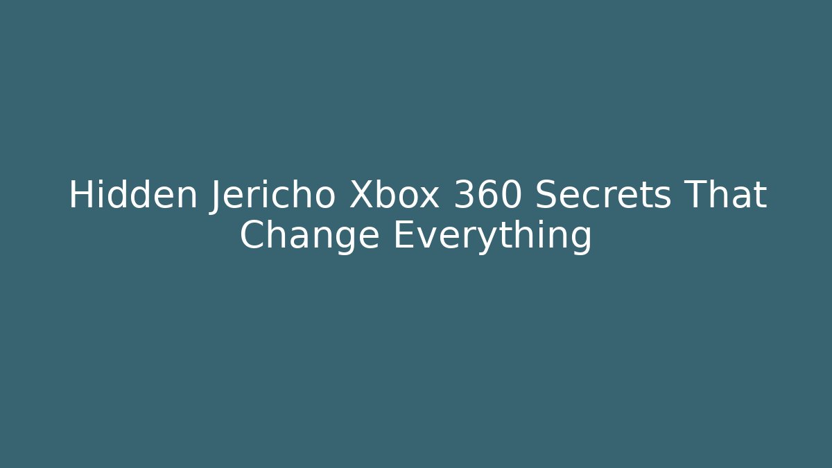 Hidden Jericho Xbox 360 Secrets That Change Everything - Create More Assets
