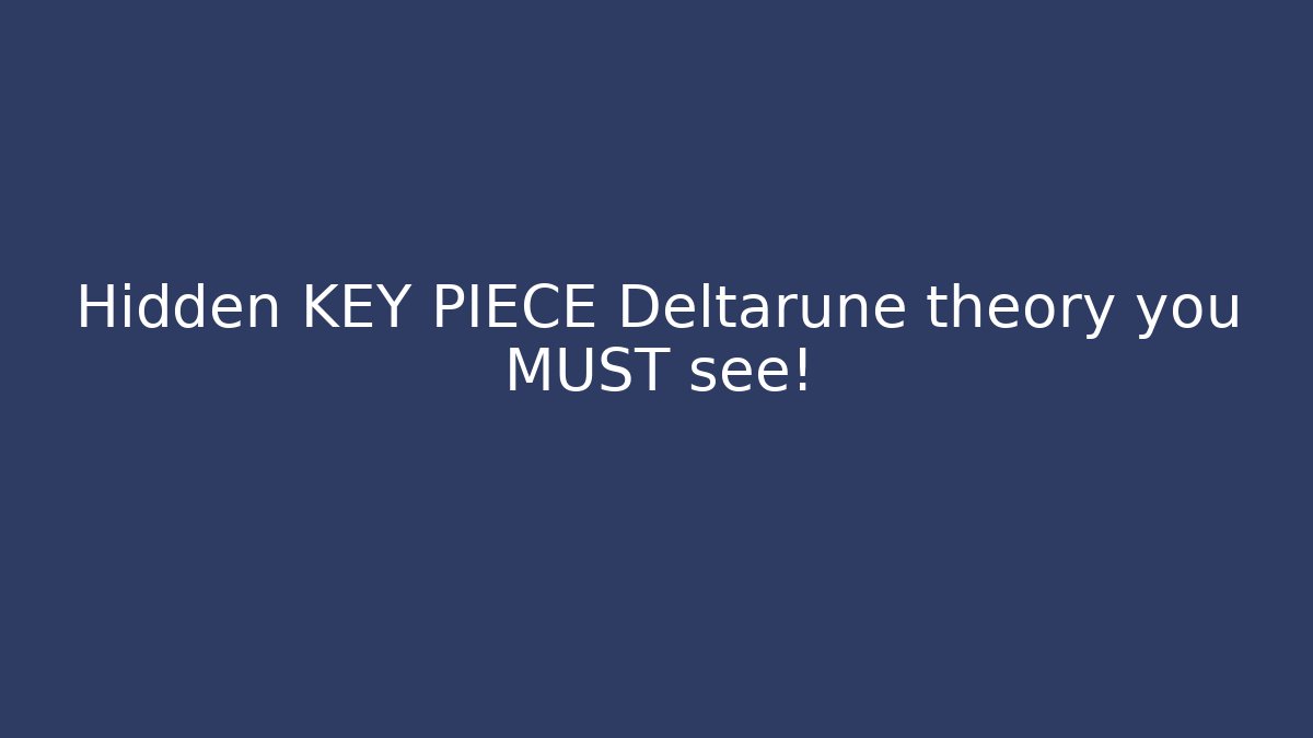 Hidden KEY PIECE Deltarune theory you MUST see!