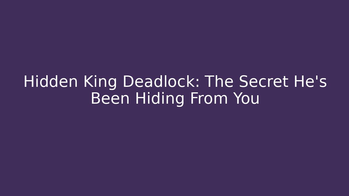 Hidden King Deadlock: The Secret He's Been Hiding From You