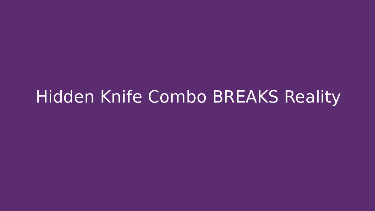 Hidden Knife Combo BREAKS Reality