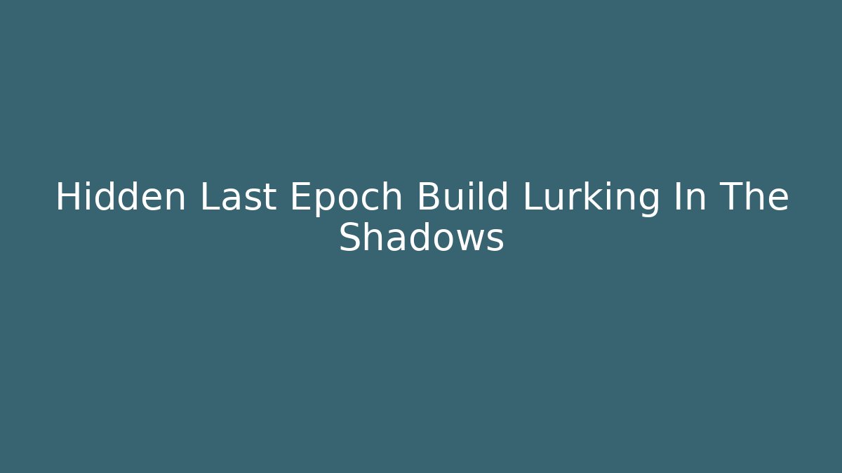 Hidden Last Epoch Build Lurking In The Shadows