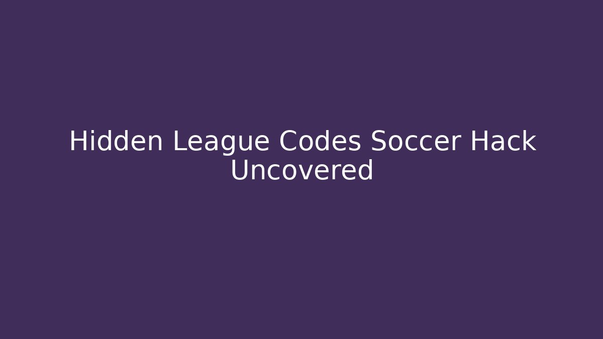 Hidden League Codes Soccer Hack Uncovered - Create More Assets