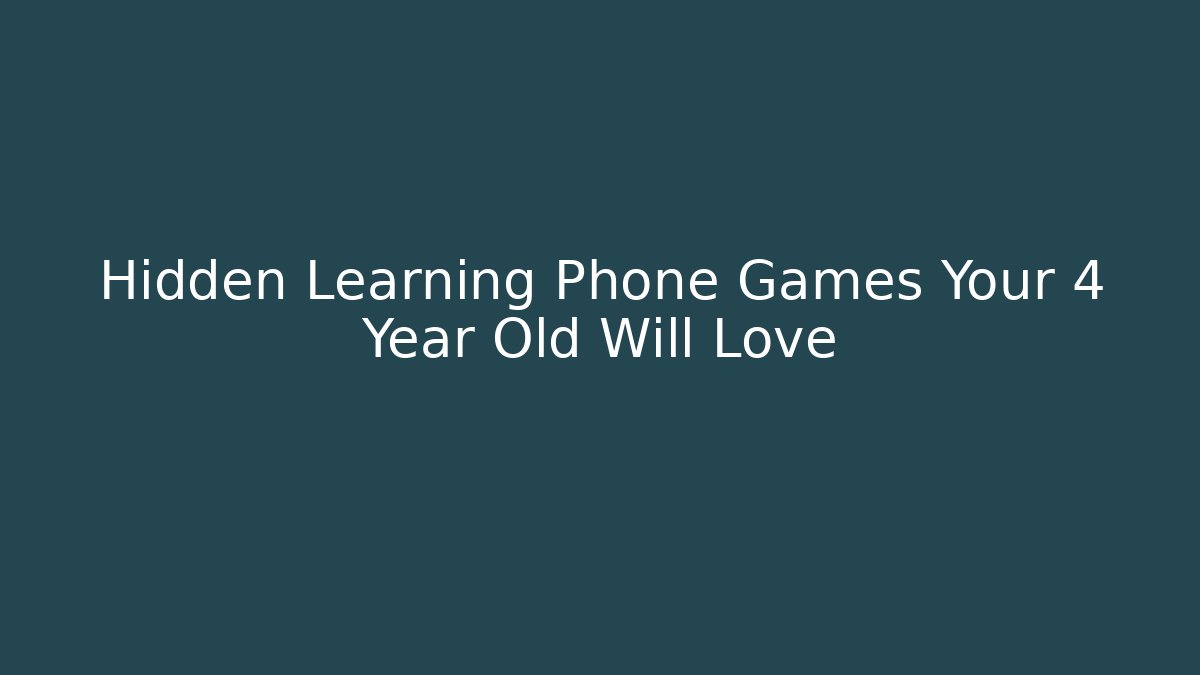 Hidden Learning Phone Games Your 4 Year Old Will Love