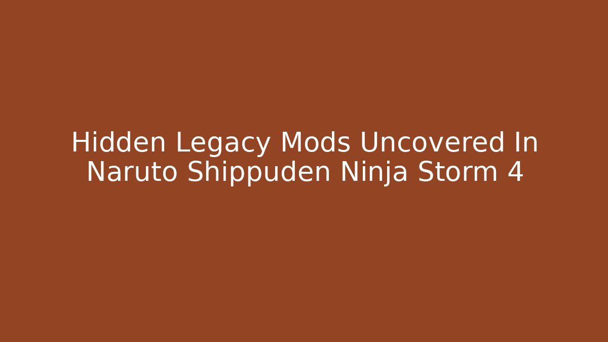 Hidden Legacy Mods Uncovered In Naruto Shippuden Ninja Storm 4