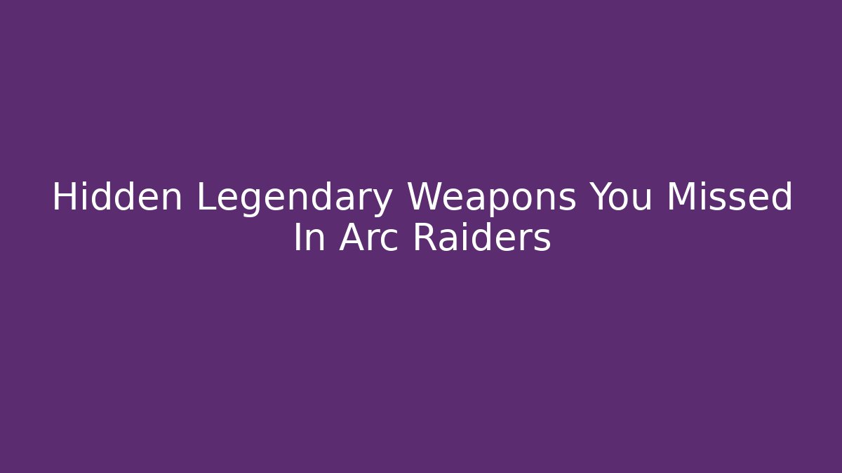 Hidden Legendary Weapons You Missed In Arc Raiders