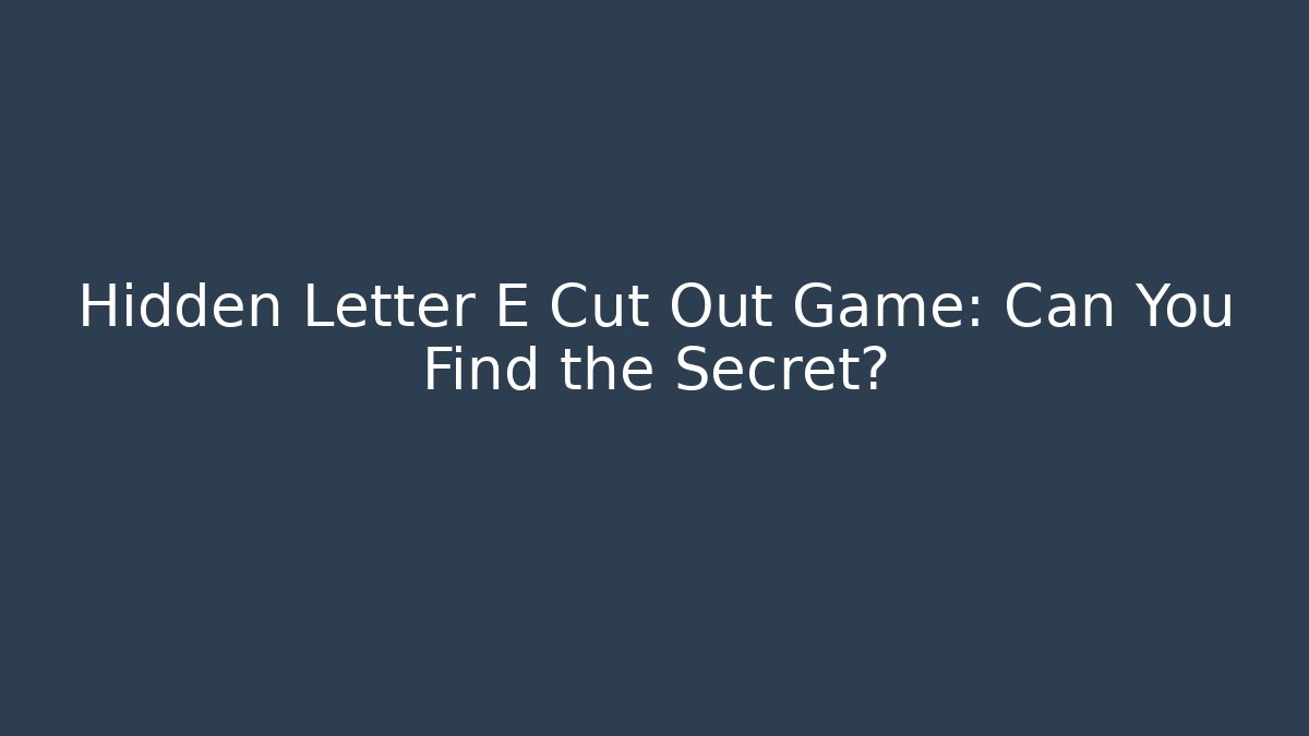 Hidden Letter E Cut Out Game: Can You Find the Secret?